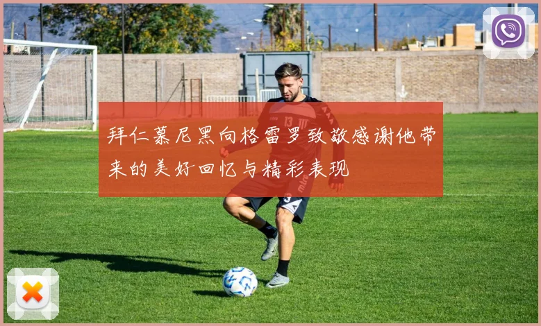拜仁慕尼黑向格雷罗致敬感谢他带来的美好回忆与精彩表现